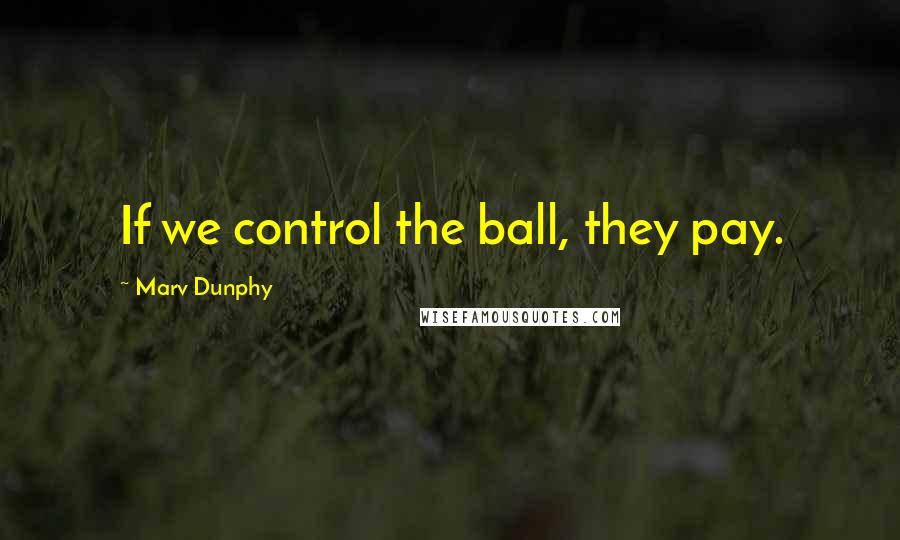 Marv Dunphy Quotes: If we control the ball, they pay.