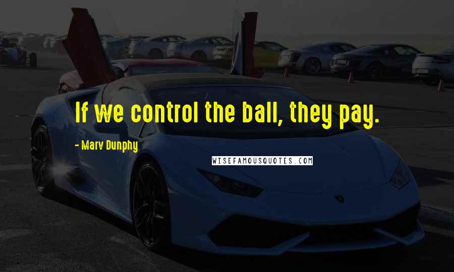 Marv Dunphy Quotes: If we control the ball, they pay.