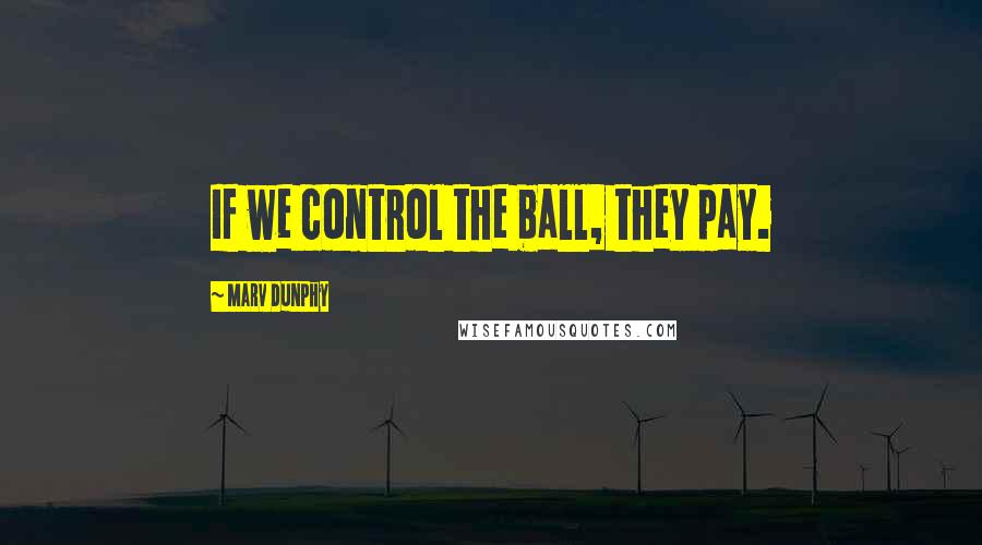 Marv Dunphy Quotes: If we control the ball, they pay.