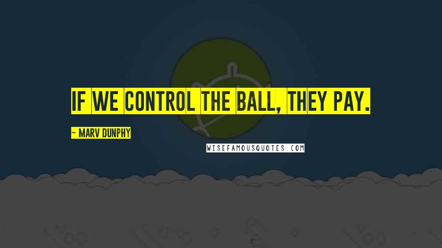 Marv Dunphy Quotes: If we control the ball, they pay.