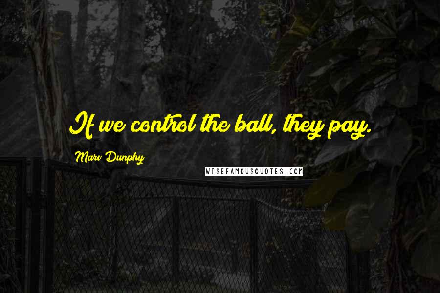 Marv Dunphy Quotes: If we control the ball, they pay.