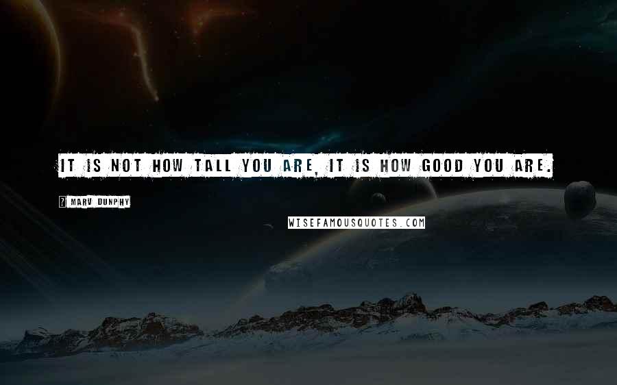 Marv Dunphy Quotes: It is not how tall you are, it is how GOOD you are.