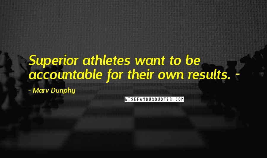 Marv Dunphy Quotes: Superior athletes want to be accountable for their own results. -