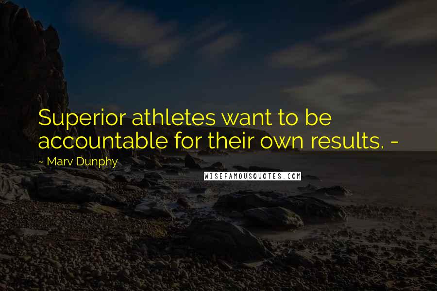 Marv Dunphy Quotes: Superior athletes want to be accountable for their own results. -