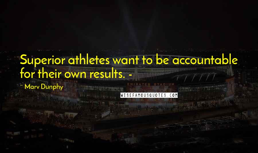 Marv Dunphy Quotes: Superior athletes want to be accountable for their own results. -