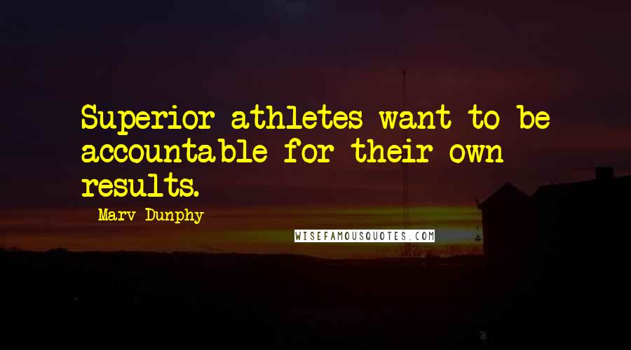 Marv Dunphy Quotes: Superior athletes want to be accountable for their own results. -