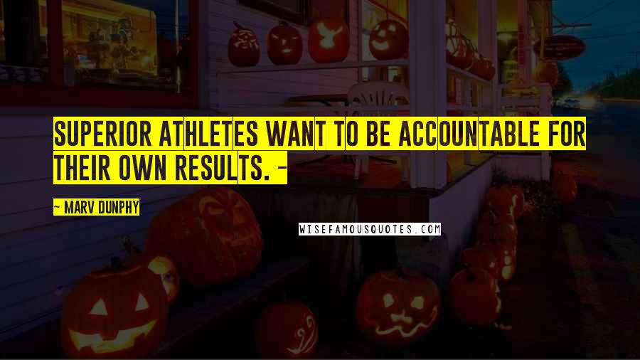 Marv Dunphy Quotes: Superior athletes want to be accountable for their own results. -