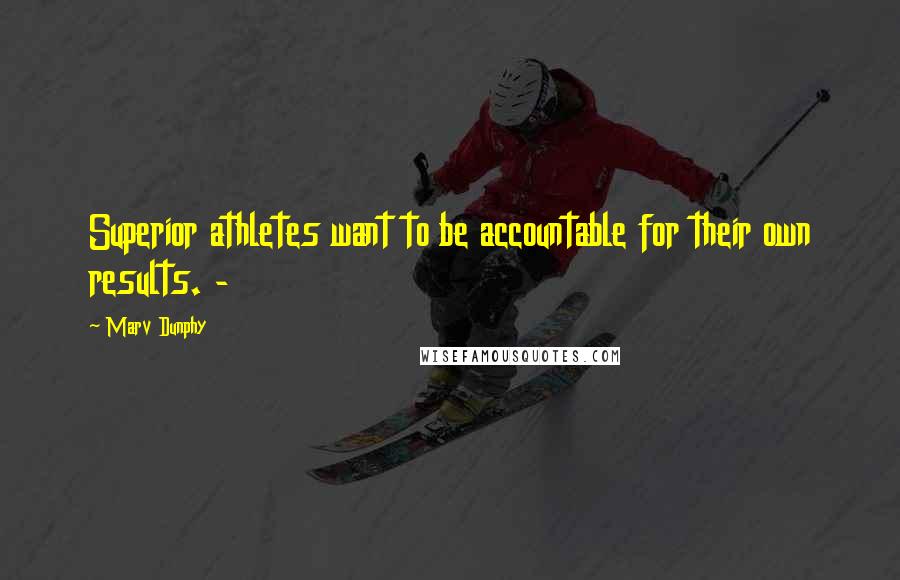 Marv Dunphy Quotes: Superior athletes want to be accountable for their own results. -