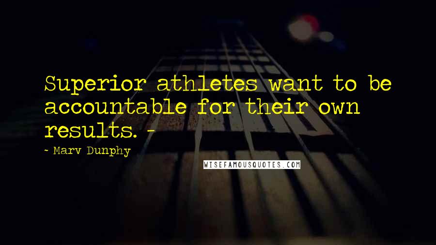 Marv Dunphy Quotes: Superior athletes want to be accountable for their own results. -