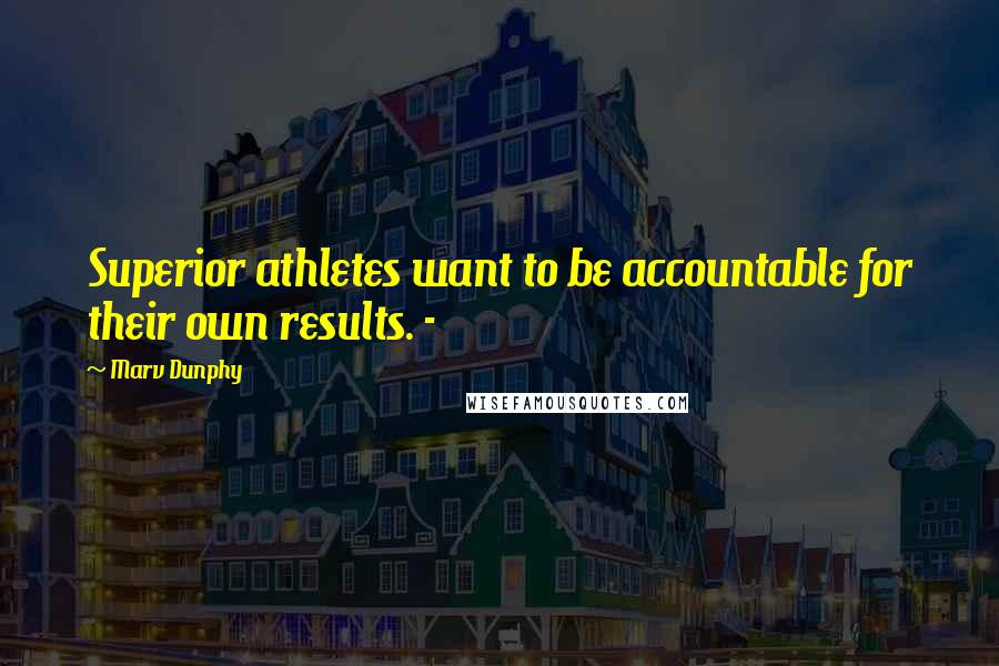 Marv Dunphy Quotes: Superior athletes want to be accountable for their own results. -