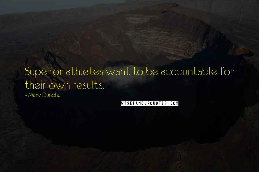 Marv Dunphy Quotes: Superior athletes want to be accountable for their own results. -