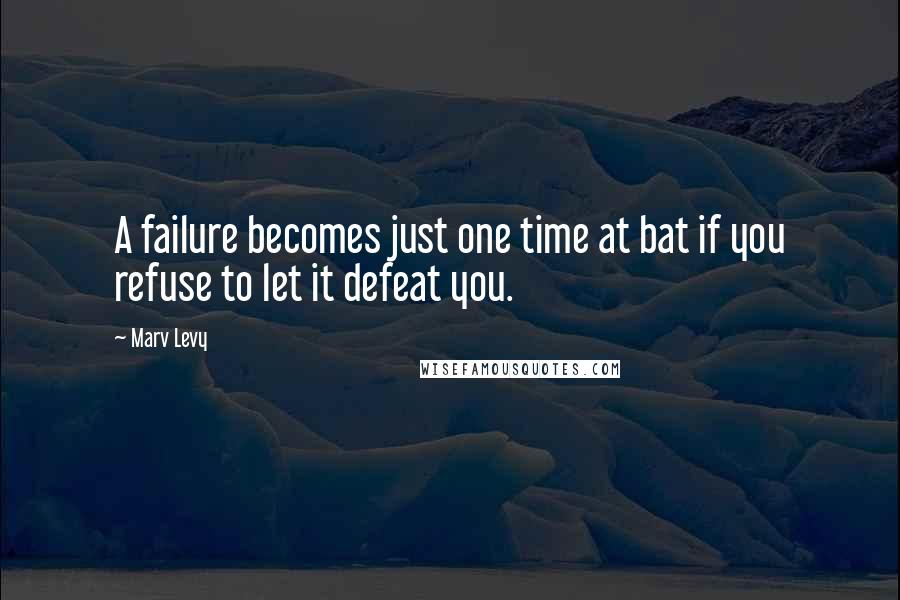 Marv Levy Quotes: A failure becomes just one time at bat if you refuse to let it defeat you.