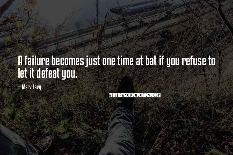 Marv Levy Quotes: A failure becomes just one time at bat if you refuse to let it defeat you.