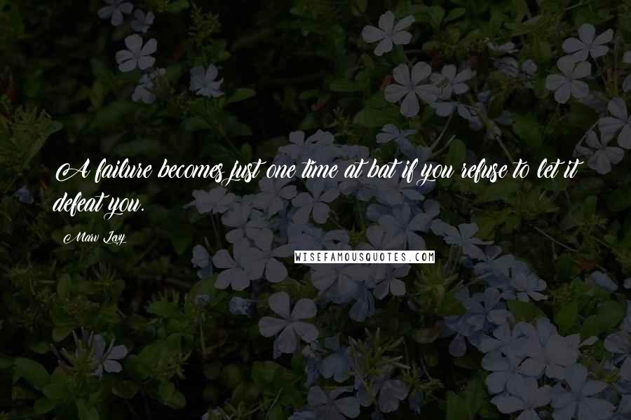 Marv Levy Quotes: A failure becomes just one time at bat if you refuse to let it defeat you.