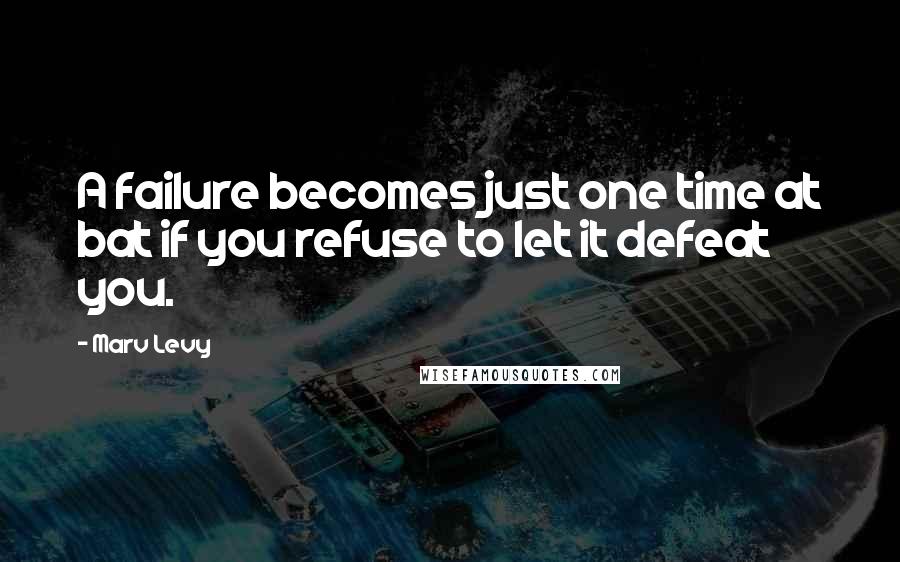 Marv Levy Quotes: A failure becomes just one time at bat if you refuse to let it defeat you.