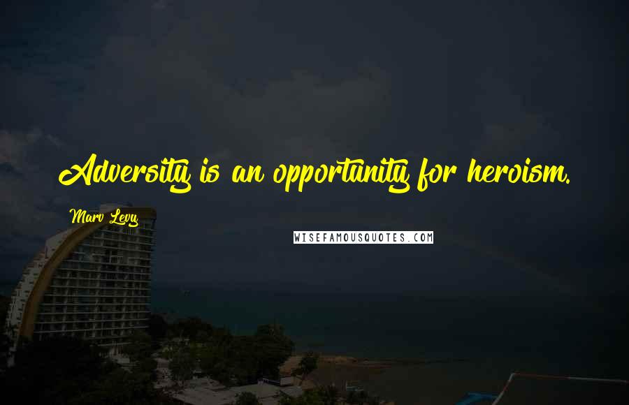 Marv Levy Quotes: Adversity is an opportunity for heroism.