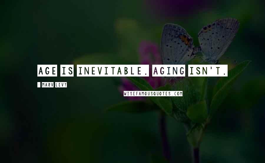 Marv Levy Quotes: Age is inevitable. Aging isn't.