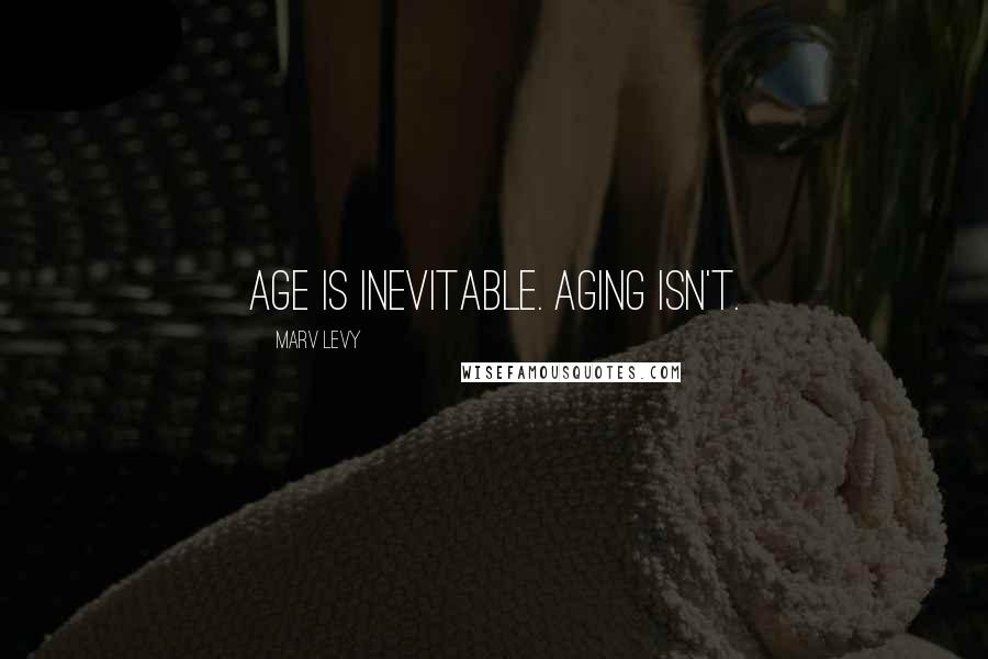 Marv Levy Quotes: Age is inevitable. Aging isn't.