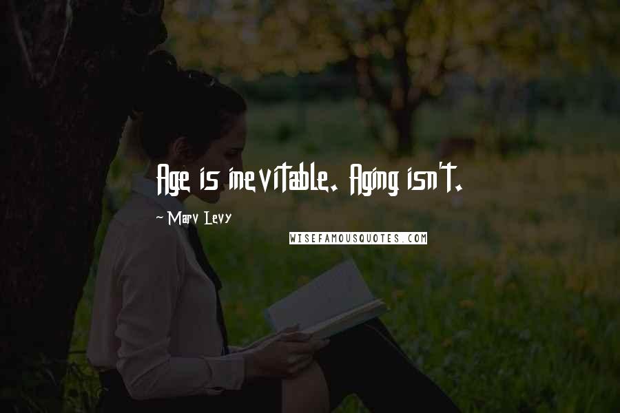 Marv Levy Quotes: Age is inevitable. Aging isn't.