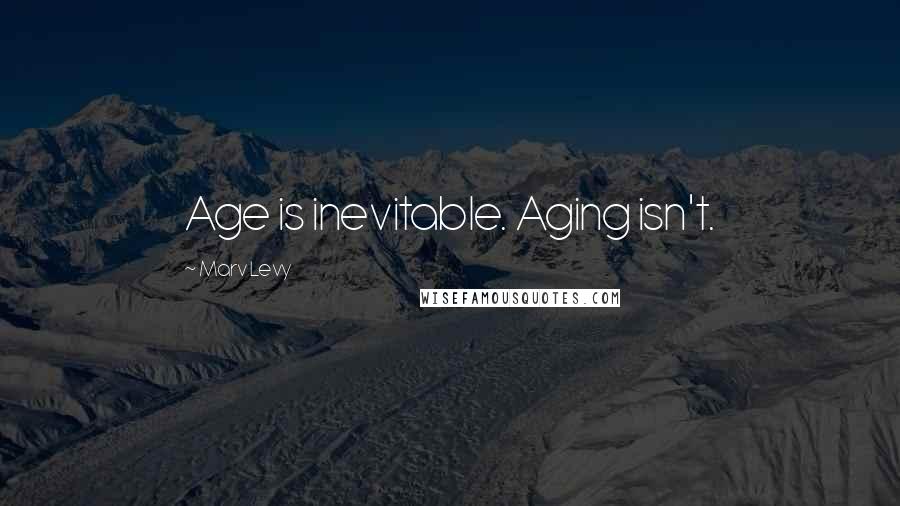 Marv Levy Quotes: Age is inevitable. Aging isn't.