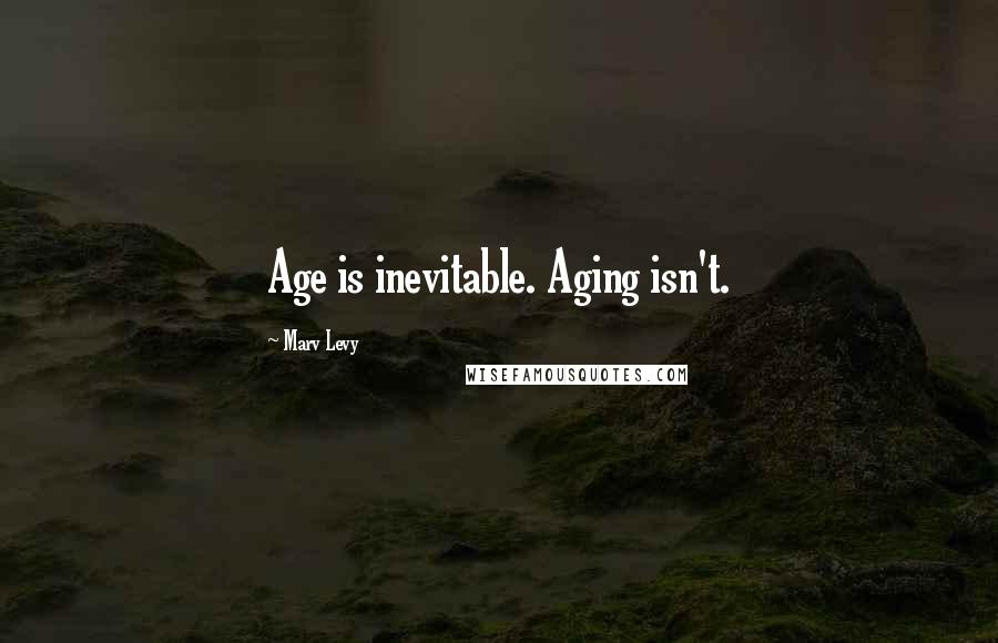 Marv Levy Quotes: Age is inevitable. Aging isn't.