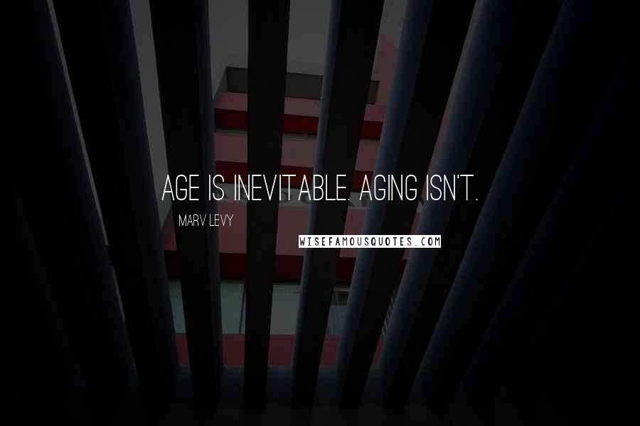 Marv Levy Quotes: Age is inevitable. Aging isn't.