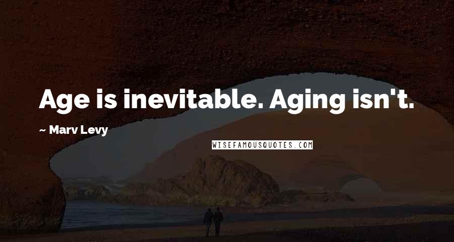 Marv Levy Quotes: Age is inevitable. Aging isn't.