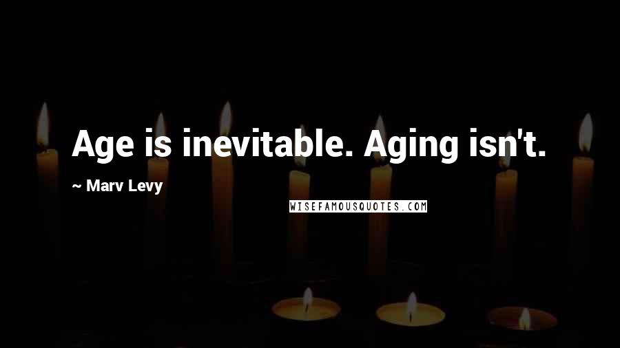 Marv Levy Quotes: Age is inevitable. Aging isn't.
