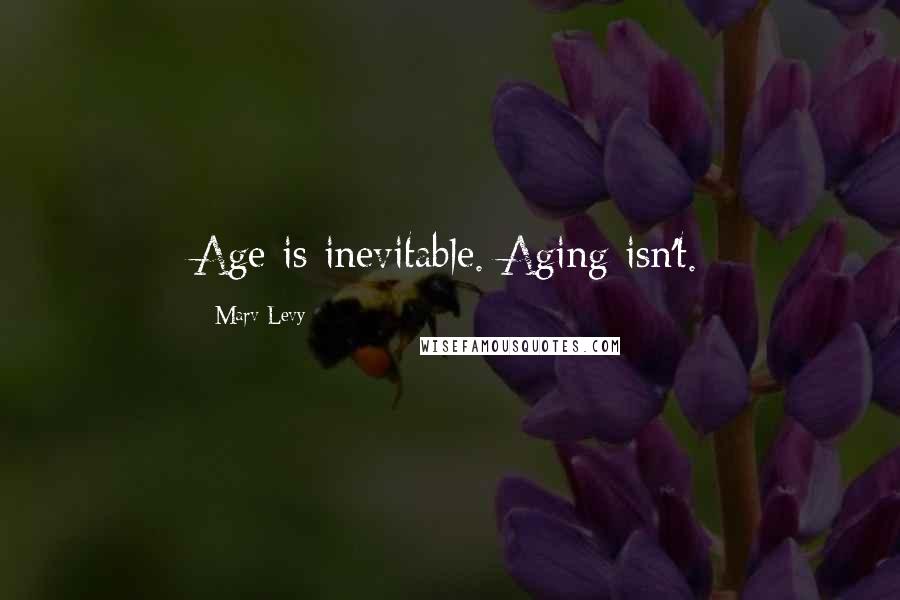 Marv Levy Quotes: Age is inevitable. Aging isn't.