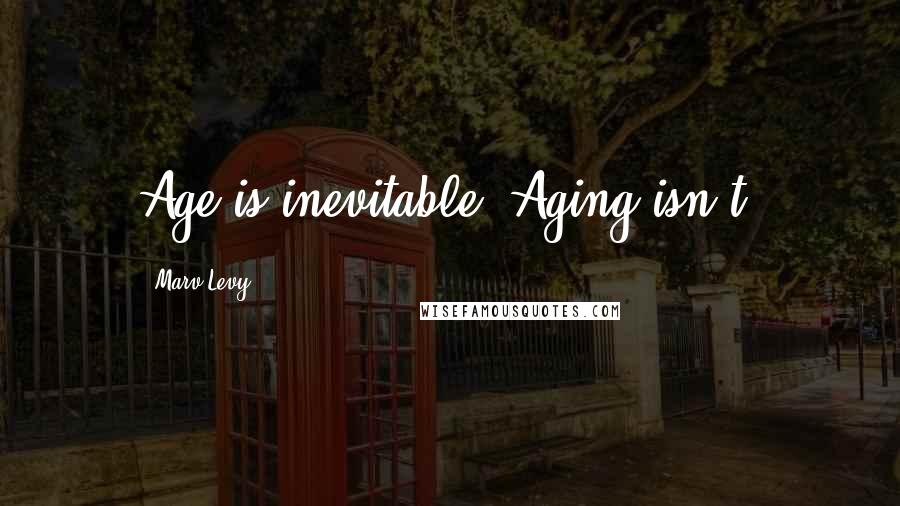 Marv Levy Quotes: Age is inevitable. Aging isn't.