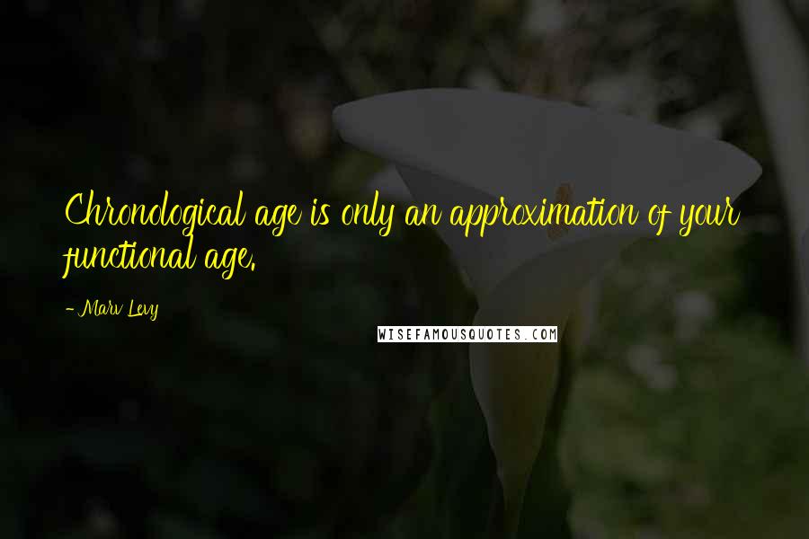 Marv Levy Quotes: Chronological age is only an approximation of your functional age.