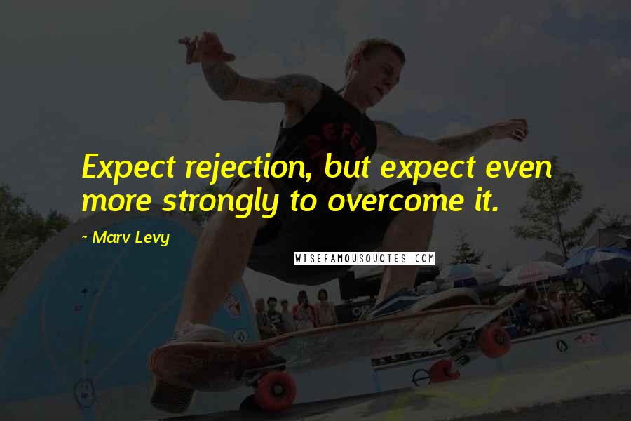 Marv Levy Quotes: Expect rejection, but expect even more strongly to overcome it.