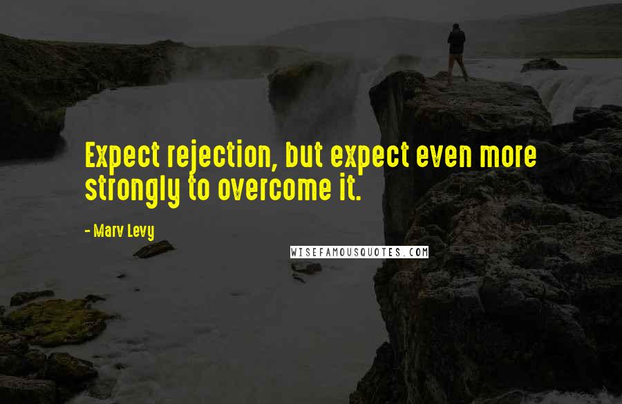 Marv Levy Quotes: Expect rejection, but expect even more strongly to overcome it.