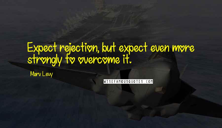 Marv Levy Quotes: Expect rejection, but expect even more strongly to overcome it.