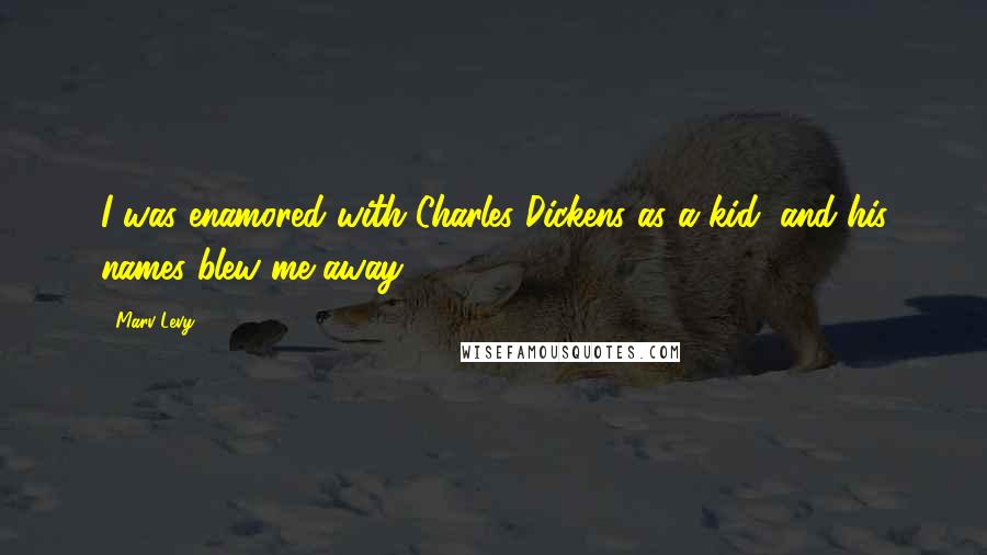 Marv Levy Quotes: I was enamored with Charles Dickens as a kid, and his names blew me away.