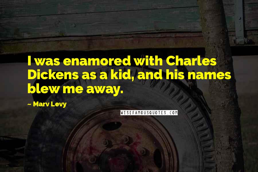 Marv Levy Quotes: I was enamored with Charles Dickens as a kid, and his names blew me away.