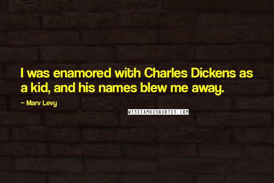 Marv Levy Quotes: I was enamored with Charles Dickens as a kid, and his names blew me away.