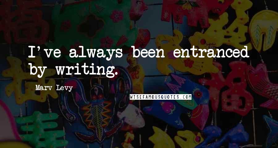Marv Levy Quotes: I've always been entranced by writing.