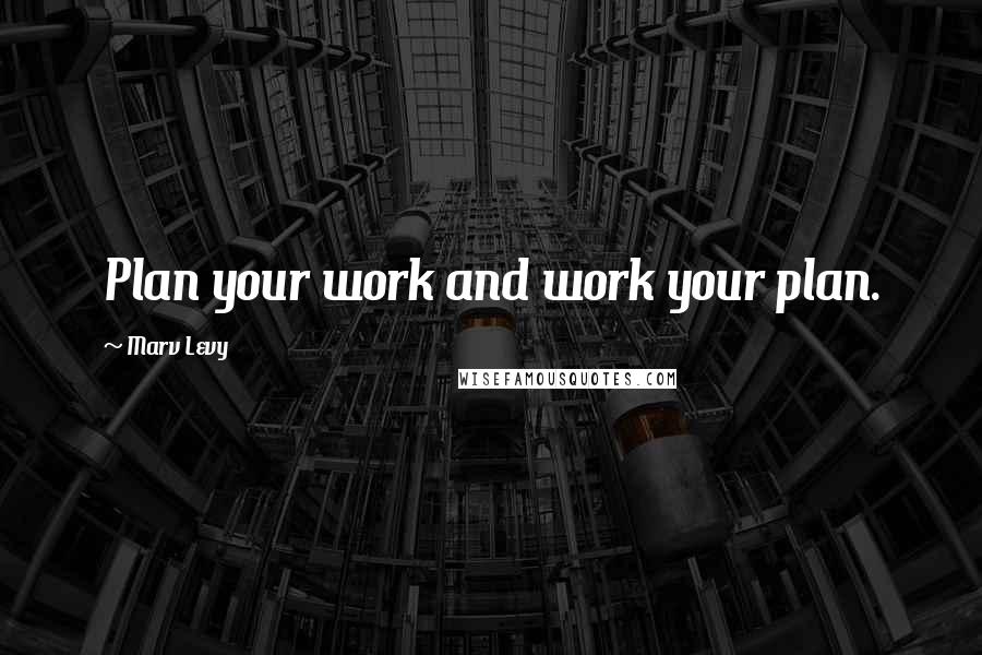 Marv Levy Quotes: Plan your work and work your plan.