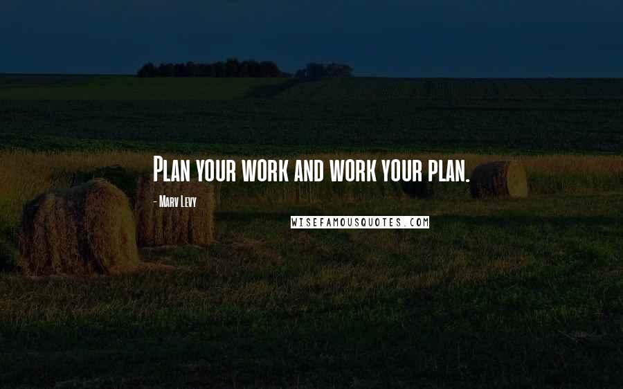 Marv Levy Quotes: Plan your work and work your plan.