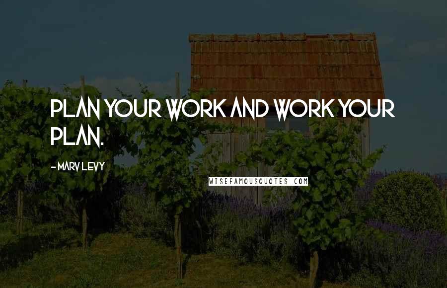 Marv Levy Quotes: Plan your work and work your plan.