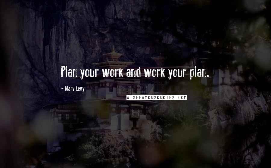 Marv Levy Quotes: Plan your work and work your plan.