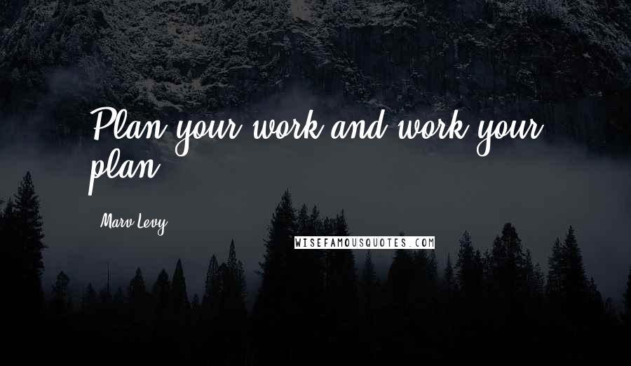 Marv Levy Quotes: Plan your work and work your plan.