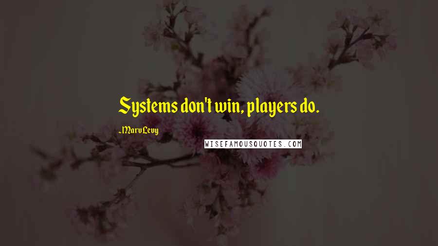 Marv Levy Quotes: Systems don't win, players do.