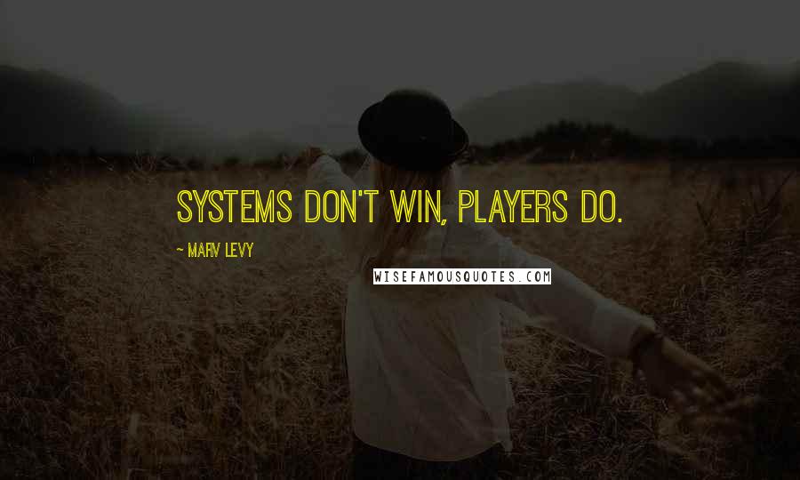 Marv Levy Quotes: Systems don't win, players do.