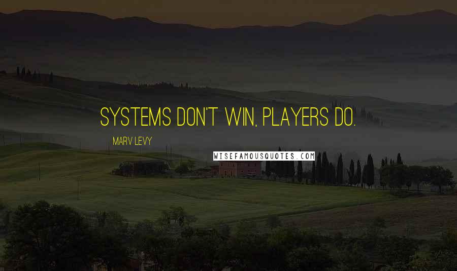 Marv Levy Quotes: Systems don't win, players do.