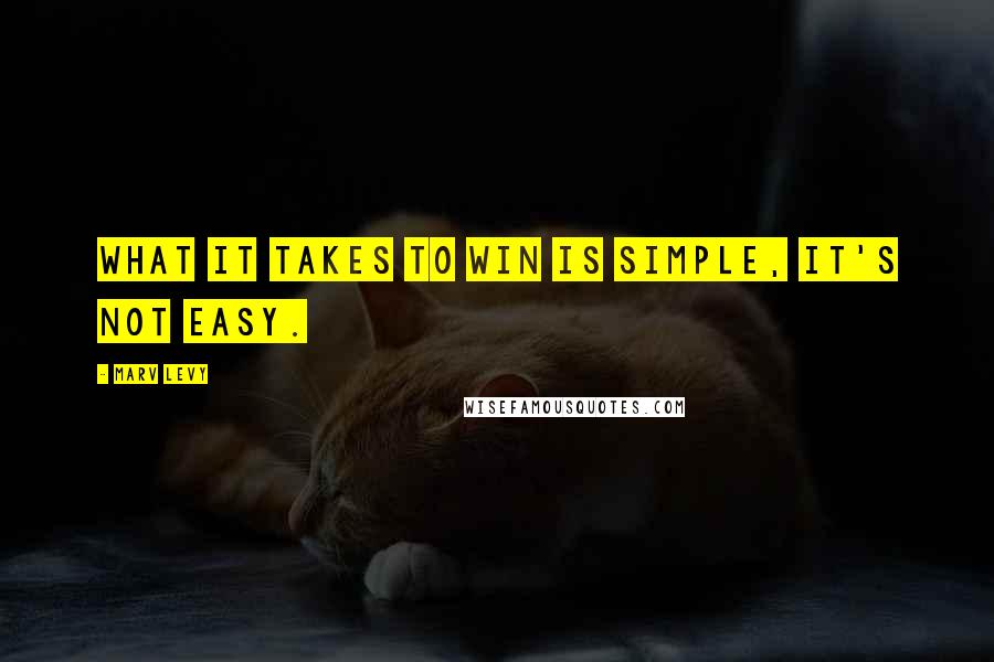 Marv Levy Quotes: What it takes to win is simple, it's not easy.