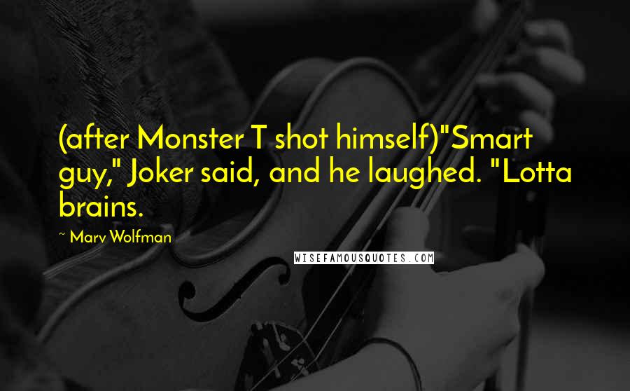 Marv Wolfman Quotes: (after Monster T shot himself)"Smart guy," Joker said, and he laughed. "Lotta brains.