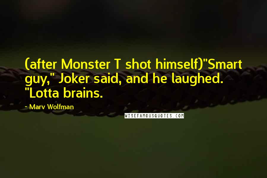 Marv Wolfman Quotes: (after Monster T shot himself)"Smart guy," Joker said, and he laughed. "Lotta brains.