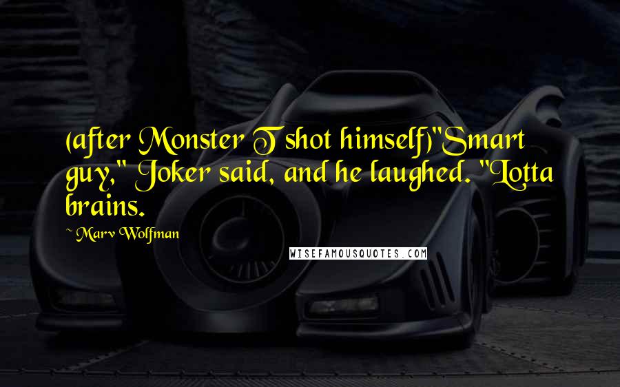 Marv Wolfman Quotes: (after Monster T shot himself)"Smart guy," Joker said, and he laughed. "Lotta brains.